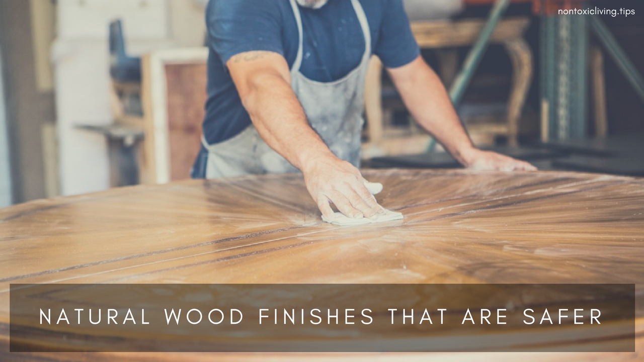 Three Best Natural Wood Finishes For Your Home | Nontoxic Living within Understanding Natural Wood Finishes for Kid's Furniture Safety and Durability